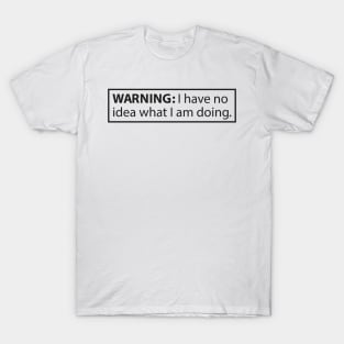 Warning: I have no idea what I'm doing. T-Shirt